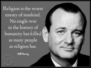 Religion is the worst enemy of mankind. No single war in the history ...
