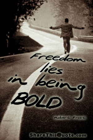 ... in being bold. ― Robert Frost #Quote #Inspirational #ShareThisQuote