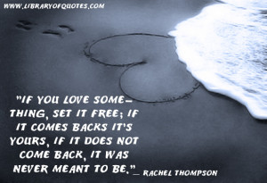 if you love something set it free, if it comes back to you, you know ...