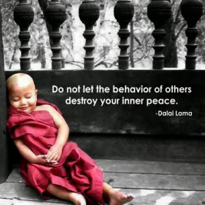 ... not let the behavior of others destroy your inner peace - Dalai Lama