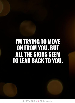 trying to move on from you. But all the signs seem to lead back to ...