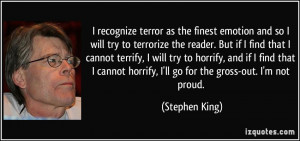 ... horrify, I'll go for the gross-out. I'm not proud. - Stephen King