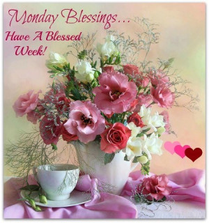 HAVE A BLESSED BEAUTIFUL MONDAY:-)