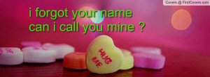 forgot your name can i call you mine Profile Facebook Covers