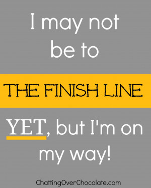may+not+be+to+the+finish+line+yet,+but+I'm+on+my+way ...