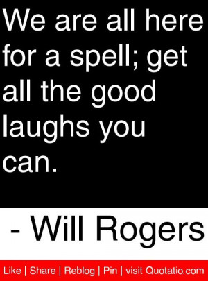 ... ; get all the good laughs you can. - Will Rogers #quotes #quotations
