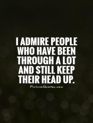 ... have been through a lot and still keep their head up. Picture Quote #1