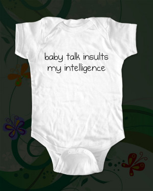 ... etsy.com/listing/76666645/baby-talk-insults-my-intelligence-funny Like