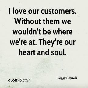 Ghysels - I love our customers. Without them we wouldn't be where we ...