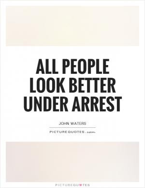 All people look better under arrest