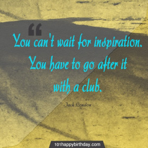 ... . You have to go after it with a club. Best Quote by Jack London