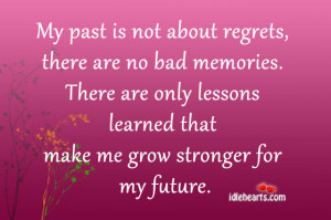 my past is not about regrets there are no bad memories there are