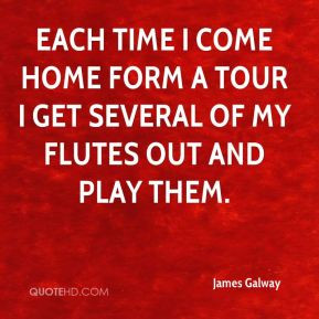 James Galway - Each time I come home form a tour I get several of my ...