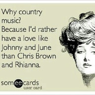 Why Country Music, Because I’d Rather Have A Love Like Johnny And ...