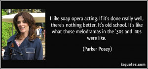 like soap opera acting. If it's done really well, there's nothing ...