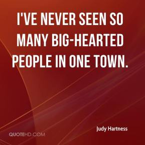 ... Hartness - I've never seen so many big-hearted people in one town