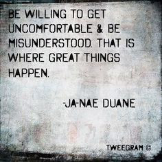 ... & Be Misunderstood. That is where great things happen. :-) More