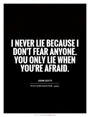 never lie because I don't fear anyone. You only lie when you're ...