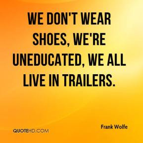 Frank Wolfe - We don't wear shoes, we're uneducated, we all live in ...