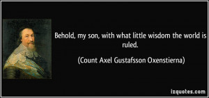 Behold, my son, with what little wisdom the world is ruled. - Count ...