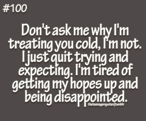 you cold, I’m not. I just quit trying andexpecting. I’m tired ...
