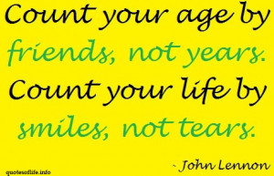 Count-your-age-by-friends-not-years.-Count-your-life-by-smiles-not ...