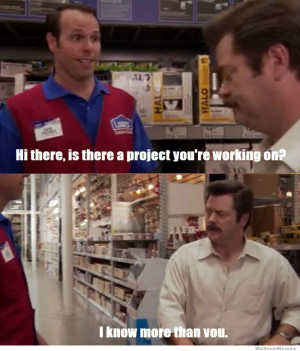 Whenever a man goes into a hardware store… I know more than you ...