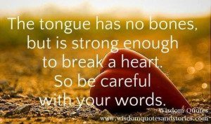 The tongue has no bones but is strong enough to break a heart, so be ...