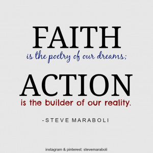 Faith is the poetry of our dreams; action is the builder of our ...