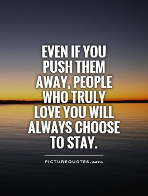 Even if you push them away, people who truly love you will always ...