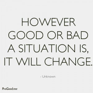 Unknown-However-good-or-bad-a-situation-is-it-will-change.jpeg