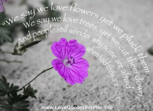 forbidden love quotes - We say we love flowers, yet we pluck them. We ...