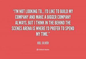 not looking to... I'd like to build my company and make a bigger ...