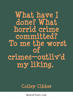Colley Cibber picture quotes - What have i done? what horrid crime ...