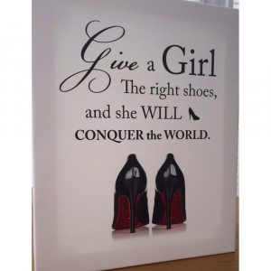 The Right Girl Quotes 'give a girl the right shoes'