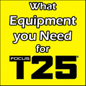 The amount of equipment for Focus T25 is minimal. You really only need ...