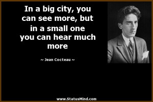 In a big city, you can see more, but in a small one you can hear much ...