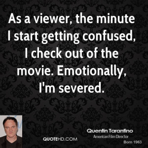 ... getting confused, I check out of the movie. Emotionally, I'm severed