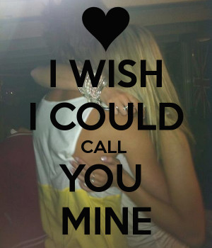 WISH I COULD CALL YOU MINE