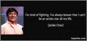 ... always known that I can't be an action star all my life. - Jackie Chan