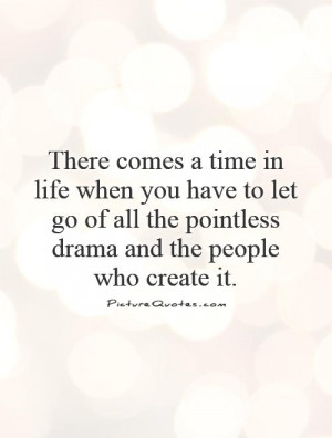 time in life when you have to let go of all the pointless drama ...