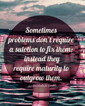 Best quote ever! Outgrowing problems*