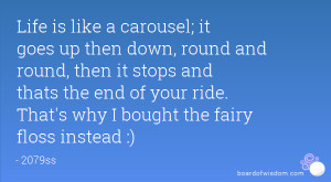 Life is like a carousel; it goes up then down, round and round, then ...