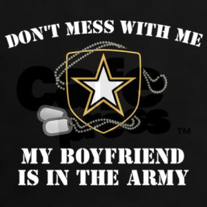 Don't mess with me. I am an Army girlfriend. I love my soldier.