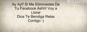 Ay Ay!! Si Me Eliminastes De Tu Facebook Ashh! Voy a Llorar Dios Te ...