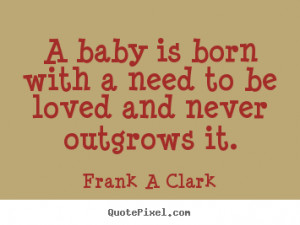 quotes about love a baby is born with a need to be loved