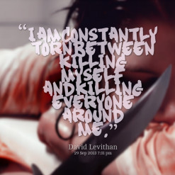 of quotes “I am constantly torn between killing myself and killing ...
