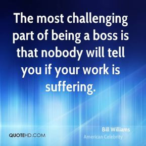 The most challenging part of being a boss is that nobody will tell you ...