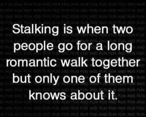Definition of what a stalker is? LOL