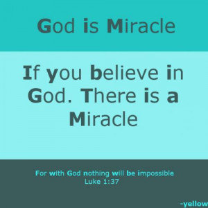 ... there is a miracle. For with God nothing will be impossible Luke 1:37
